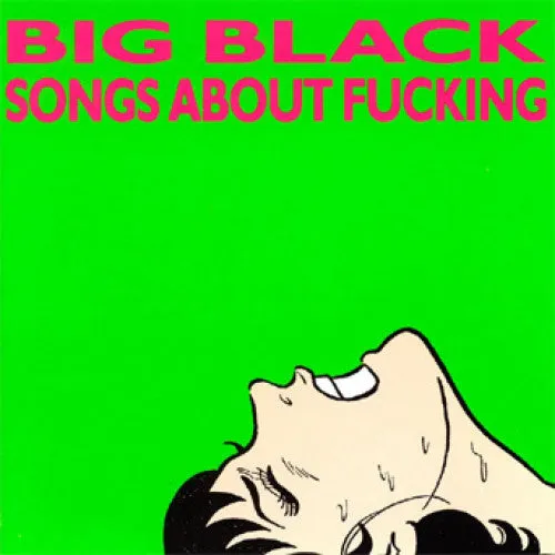 Big Black "Songs About Fucking"