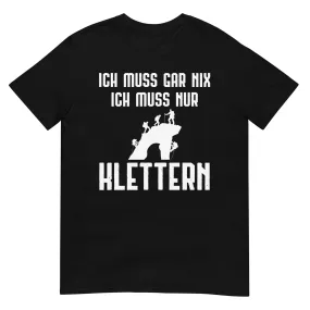 Ich Muss Gar Nix Ich Muss Nur Klettern - T-Shirt (Unisex)